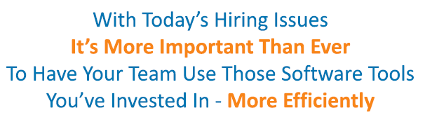 With Today's Hiring Issues It's More Important Than Ever To Have Your Team Use Those Software Tools You've Invested In - More Efficiently